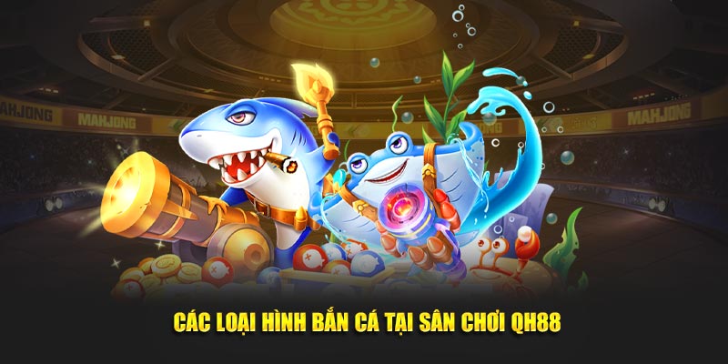 Các loại hình bắn cá tại sân chơi QH88