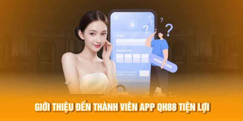 Giới thiệu đến thành viên ứng dụng QH88 tiện lợi