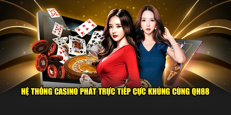 Hệ thống casino phát trực tiếp cực khủng cùng QH88