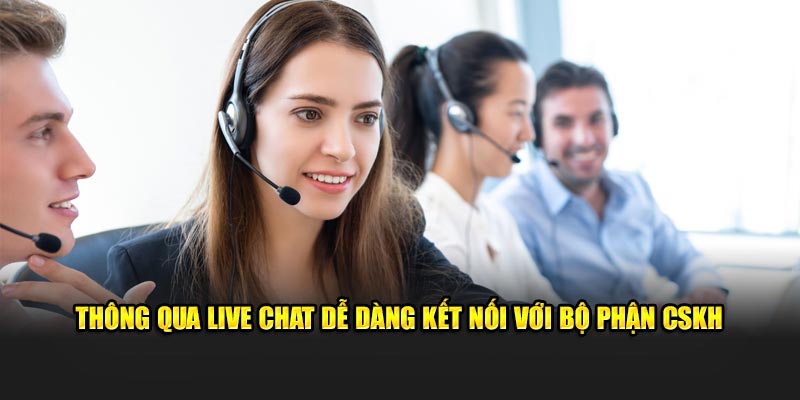 Thông qua live chat dễ dàng kết nối với bộ phận CSKH