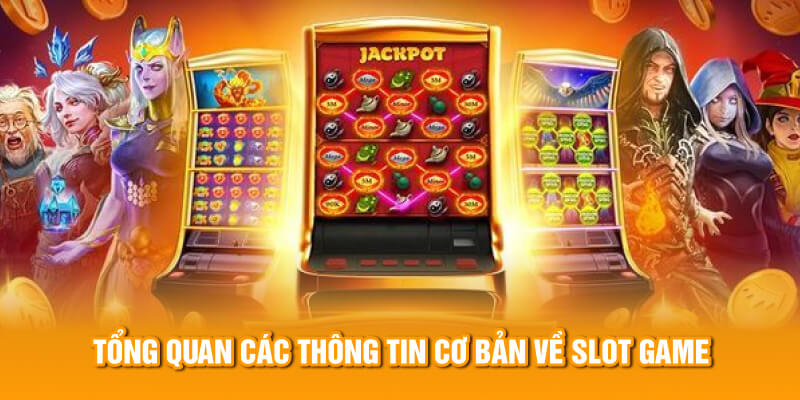 Tổng quan các thông tin cơ bản về Slot game